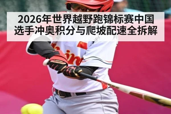 2026年世界越野跑锦标赛中国选手冲奥积分与爬坡配速全拆解